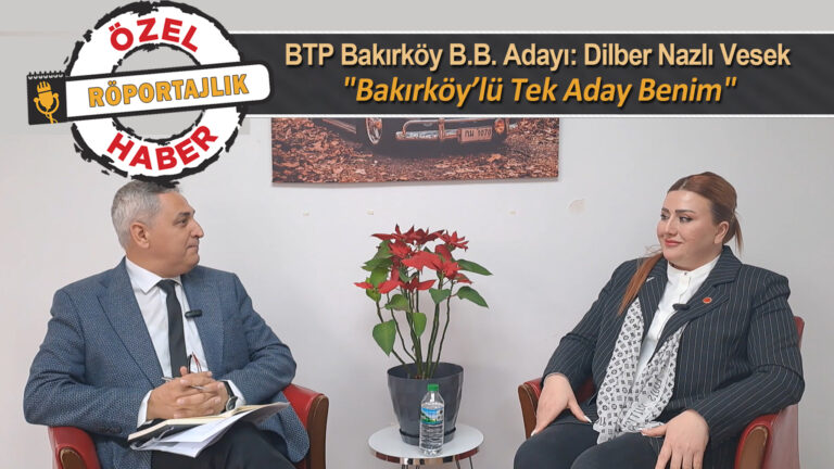 BTP Bakırköy B.B. Adayı Dilber Nazlı Vesek: “Bakırköy’lü Tek Aday Benim”
