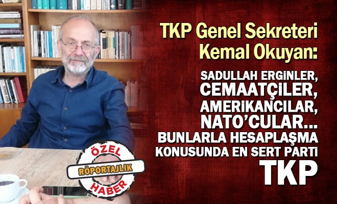 ‘Sadullah Erginler, cemaatçiler, Amerikancılar , NATO’cular.. Bunlarla hesaplaşma konusunda en sert parti TKP’