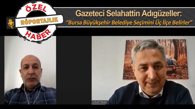 Gazeteci Yazar Selahattin Adıgüzeller: “Bursa’da Yerel Değil, Genel Seçim Havası Var”