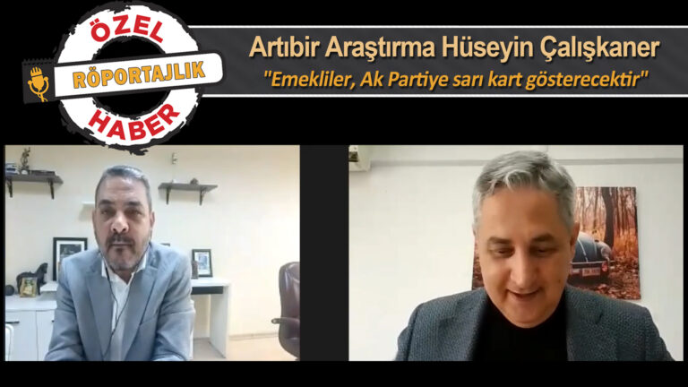 Artıbir Araştırma Genel Müdürü Hüseyin Çalışkaner : “Emekliler, Ak Partiye sarı kart gösterecektir”