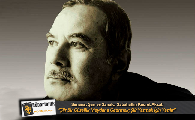 “Şiir Bir Güzellik Meydana Getirmek; Şiir Yazmak İçin Yazılır”