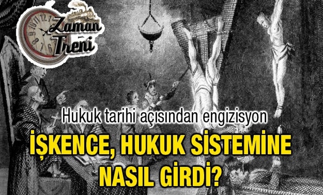 İşkence, hukuk sistemine nasıl girdi?